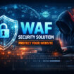 The Business Benefits Of A Web Application Firewall (WAF) Security Solution